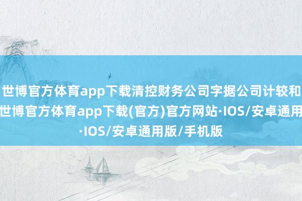 世博官方体育app下载清控财务公司字据公司计较和发展需要-世博官方体育app下载(官方)官方网站·IOS/安卓通用版/手机版