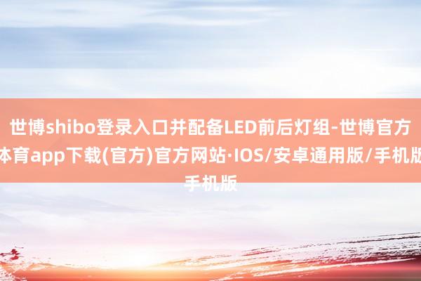 世博shibo登录入口并配备LED前后灯组-世博官方体育app下载(官方)官方网站·IOS/安卓通用版/手机版