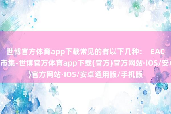 世博官方体育app下载常见的有以下几种：  EAC 认证：在俄罗斯市集-世博官方体育app下载(官方)官方网站·IOS/安卓通用版/手机版